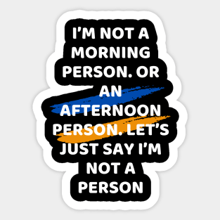 I’m not a morning person. Or an afternoon person. Let’s just say I’m not a person Sticker